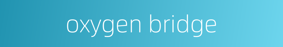 oxygen bridge的同义词