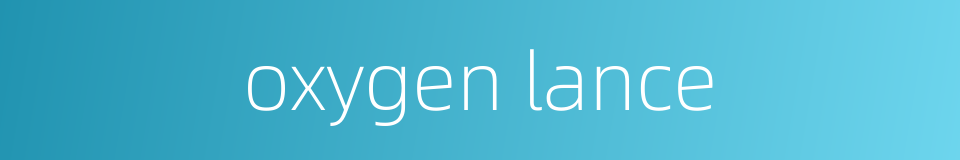 oxygen lance的同义词