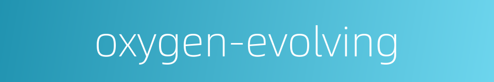 oxygen-evolving的同义词