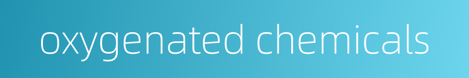 oxygenated chemicals的同义词