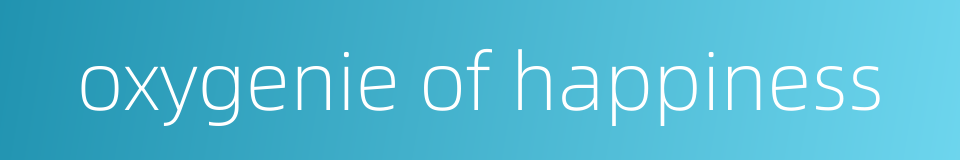oxygenie of happiness的同义词