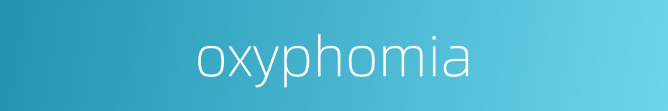 oxyphomia的同义词