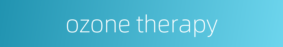 ozone therapy的同义词