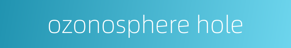 ozonosphere hole的同义词