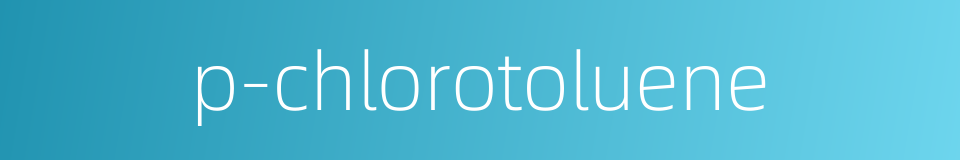 p-chlorotoluene的同义词