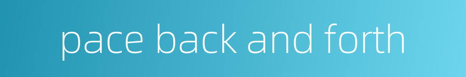 pace back and forth的同义词