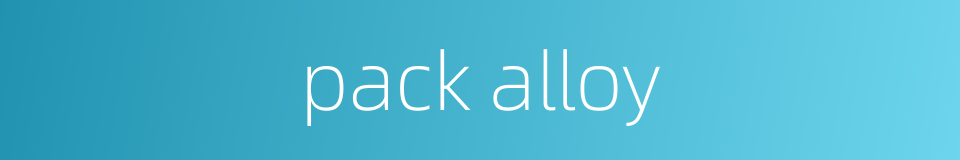 pack alloy的同义词