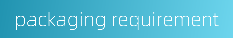 packaging requirement的同义词