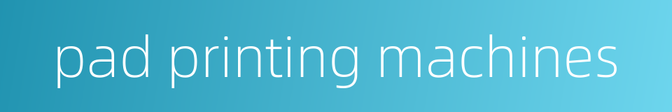 pad printing machines的同义词