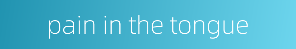 pain in the tongue的同义词