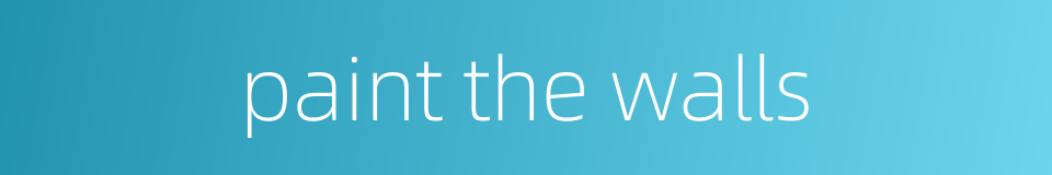 paint the walls的同义词