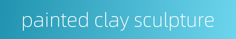 painted clay sculpture的同义词