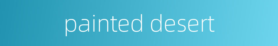 painted desert的同义词