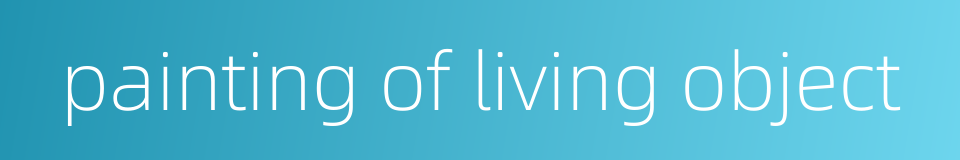 painting of living object的同义词