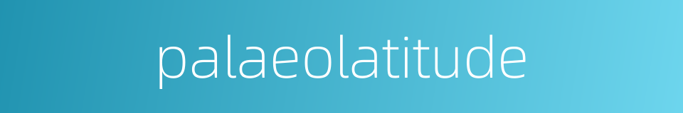 palaeolatitude的同义词