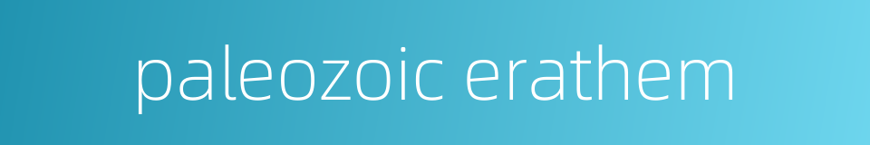 paleozoic erathem的同义词