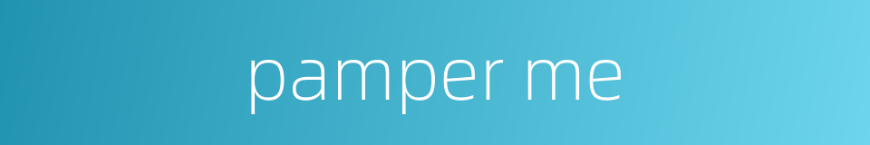 pamper me的同义词