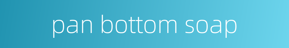pan bottom soap的同义词