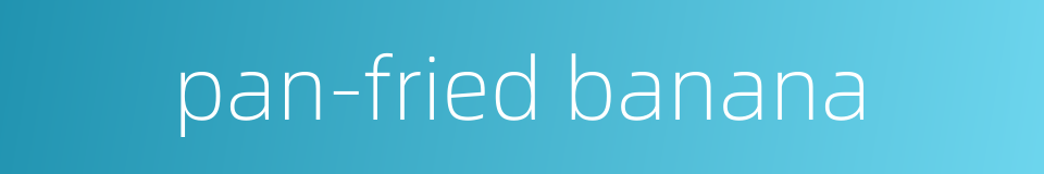 pan-fried banana的同义词