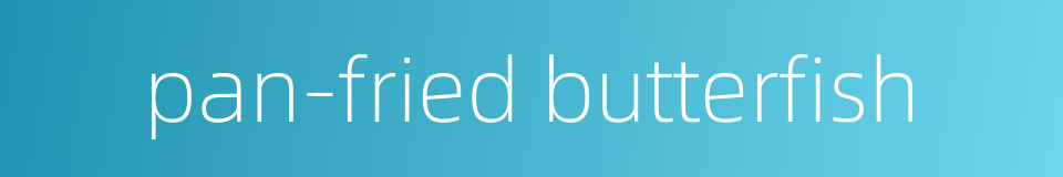 pan-fried butterfish的同义词