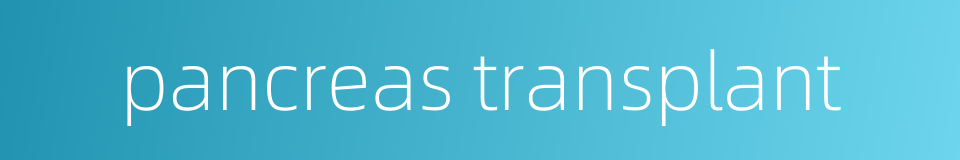 pancreas transplant的同义词