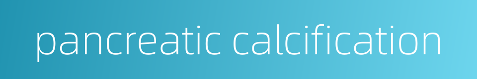 pancreatic calcification的同义词