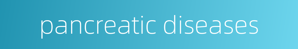 pancreatic diseases的同义词