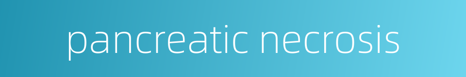 pancreatic necrosis的同义词