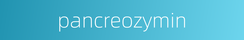 pancreozymin的同义词