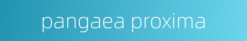 pangaea proxima的同义词