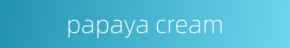 papaya cream的同义词