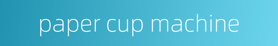 paper cup machine的同义词