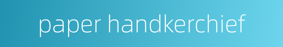 paper handkerchief的同义词
