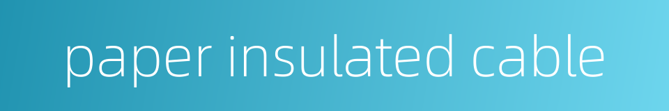 paper insulated cable的同义词