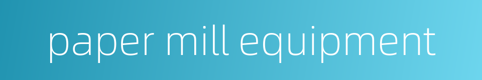 paper mill equipment的同义词