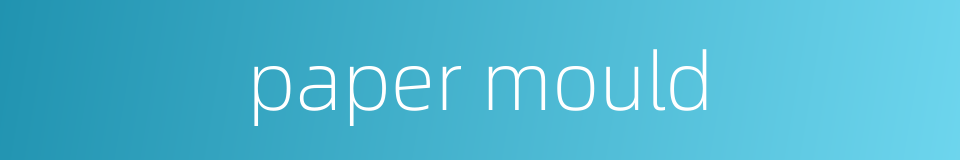paper mould的同义词