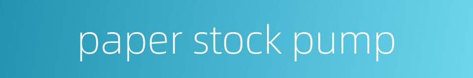 paper stock pump的同义词