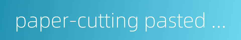 paper-cutting pasted on panes的同义词