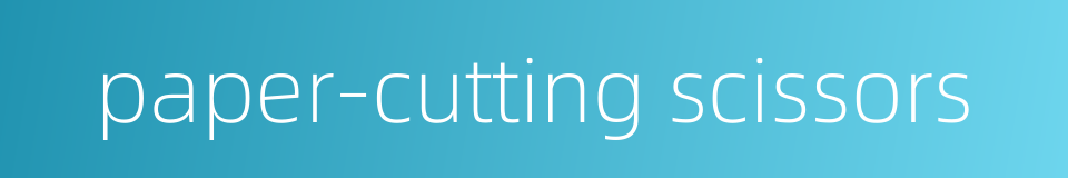 paper-cutting scissors的同义词