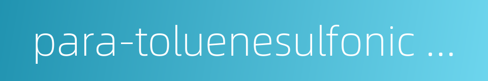 para-toluenesulfonic acid的同义词