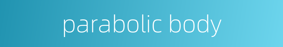 parabolic body的同义词