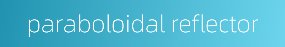 paraboloidal reflector的同义词