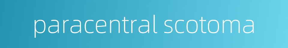 paracentral scotoma的同义词