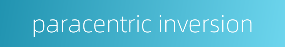 paracentric inversion的同义词