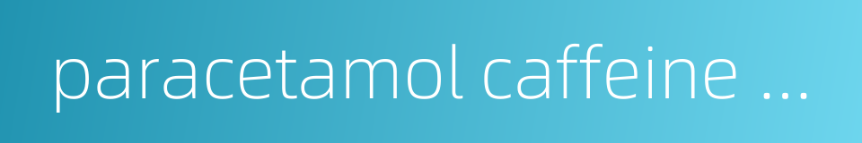 paracetamol caffeine aspirin powder的同义词