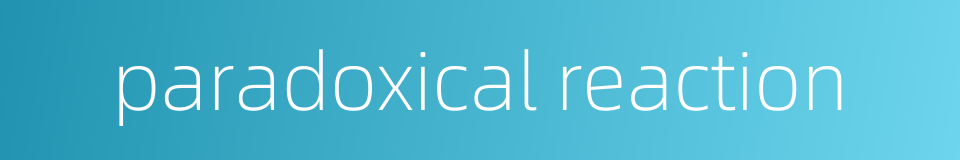 paradoxical reaction的同义词