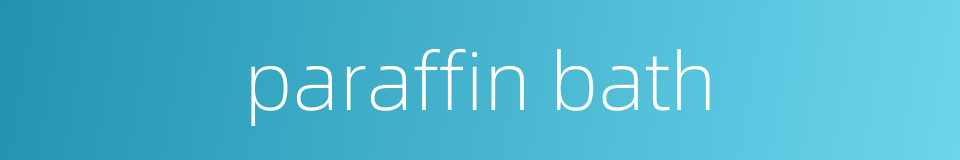 paraffin bath的同义词