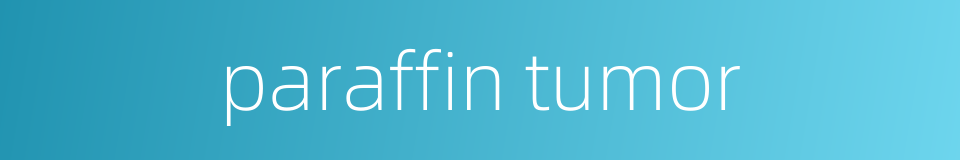 paraffin tumor的同义词