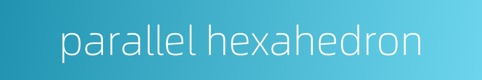 parallel hexahedron的同义词