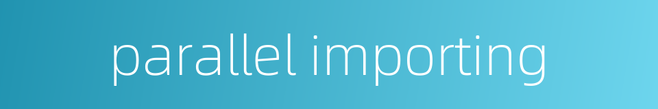 parallel importing的同义词